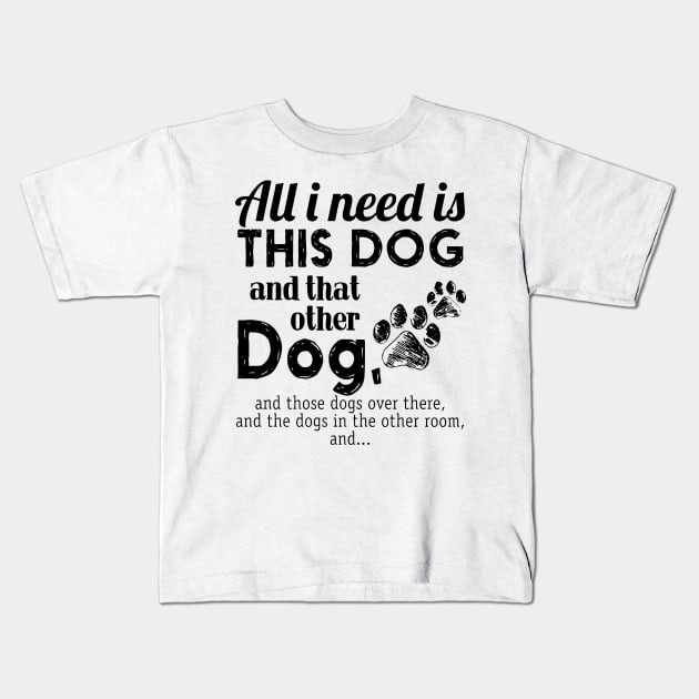 All I Need is This Dog and That Other Dog Kids T-Shirt by Bagley Shop